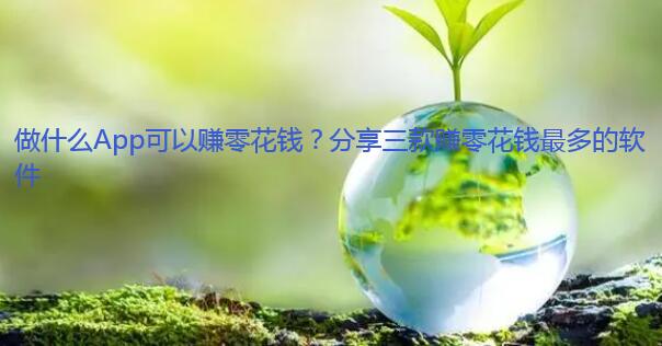做什么App可以赚零花钱？分享三款赚零花钱最多的软件