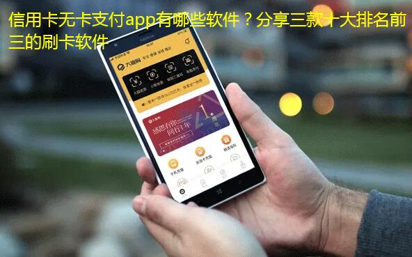 信用卡无卡支付app有哪些软件？分享三款十大排名前三的刷卡软件
