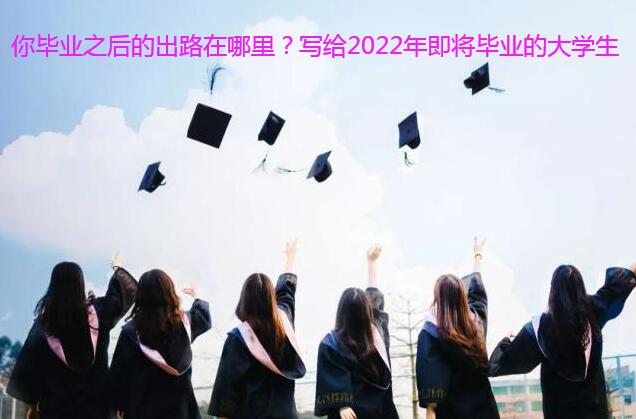 你毕业之后的出路在哪里？写给2022年即将毕业的大学生